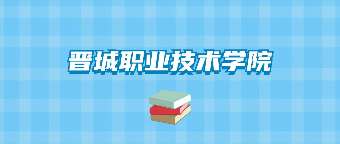 晋城职业技术学院的录取分数线要多少？附2024招生计划及专业