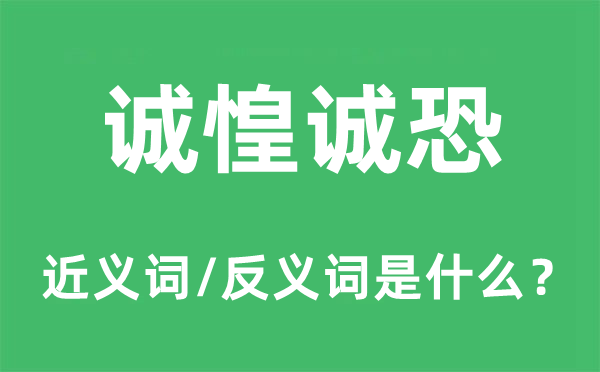 诚惶诚恐的近义词和反义词是什么,诚惶诚恐是什么意思