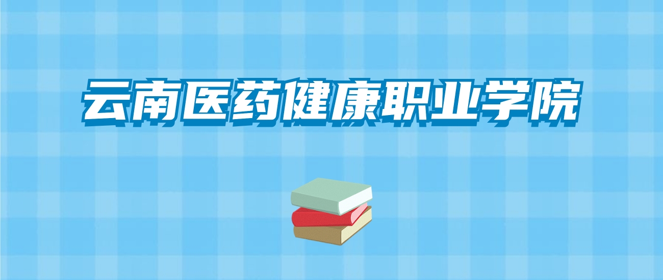 云南医药健康职业学院的录取分数线要多少？附2024招生计划及专业