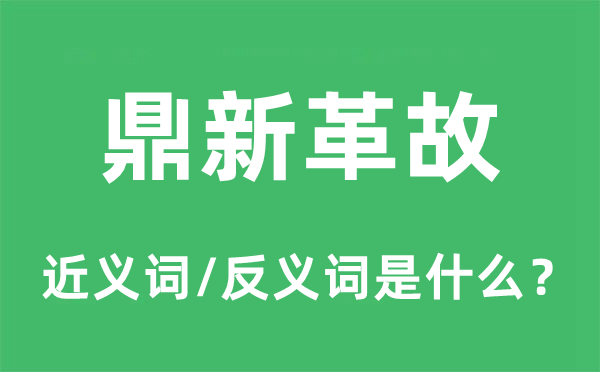 鼎新革故的近义词和反义词是什么,鼎新革故是什么意思