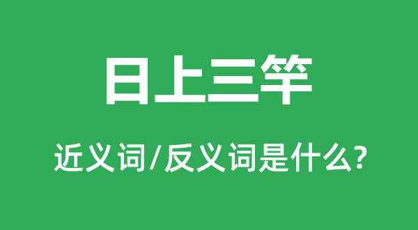 日上三竿的近义词和反义词是什么,日上三竿是什么意思