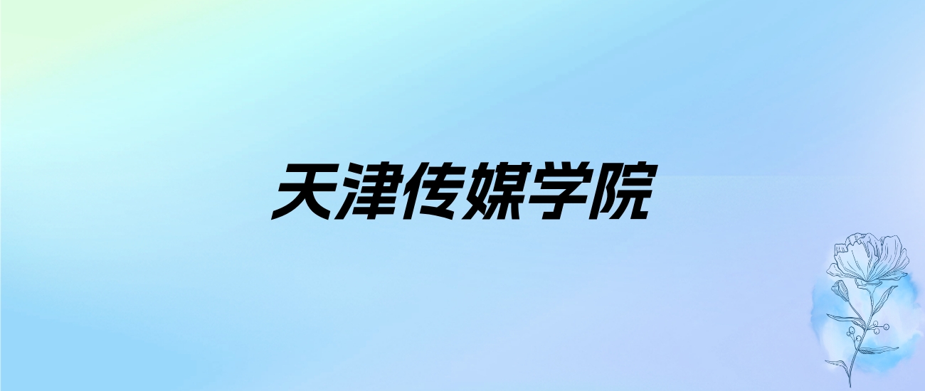 2024年天津传媒学院学费明细：一年24000-32000元（各专业收费标准）