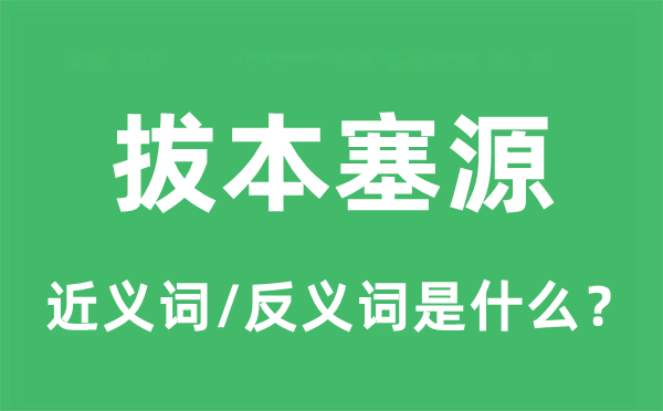 拔本塞源的近义词和反义词是什么,拔本塞源是什么意思