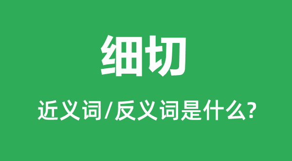 细切的近义词和反义词是什么,细切是什么意思