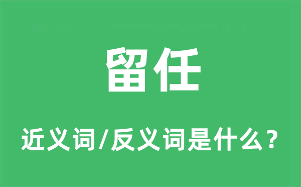 留任的近义词和反义词是什么,留任是什么意思