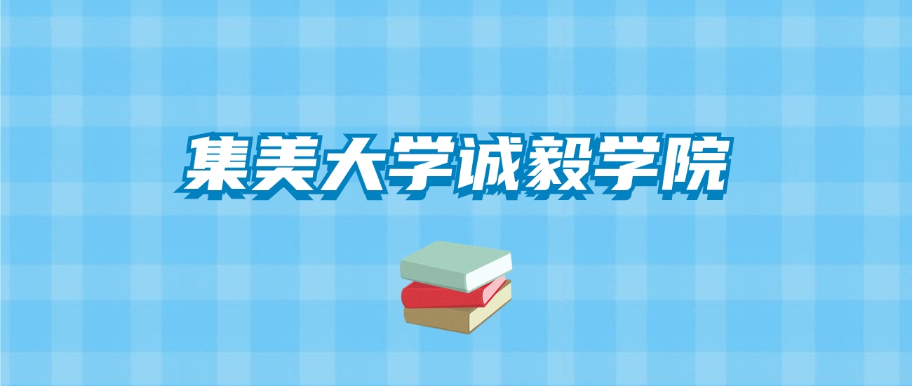 集美大学诚毅学院的录取分数线要多少？附2024招生计划及专业