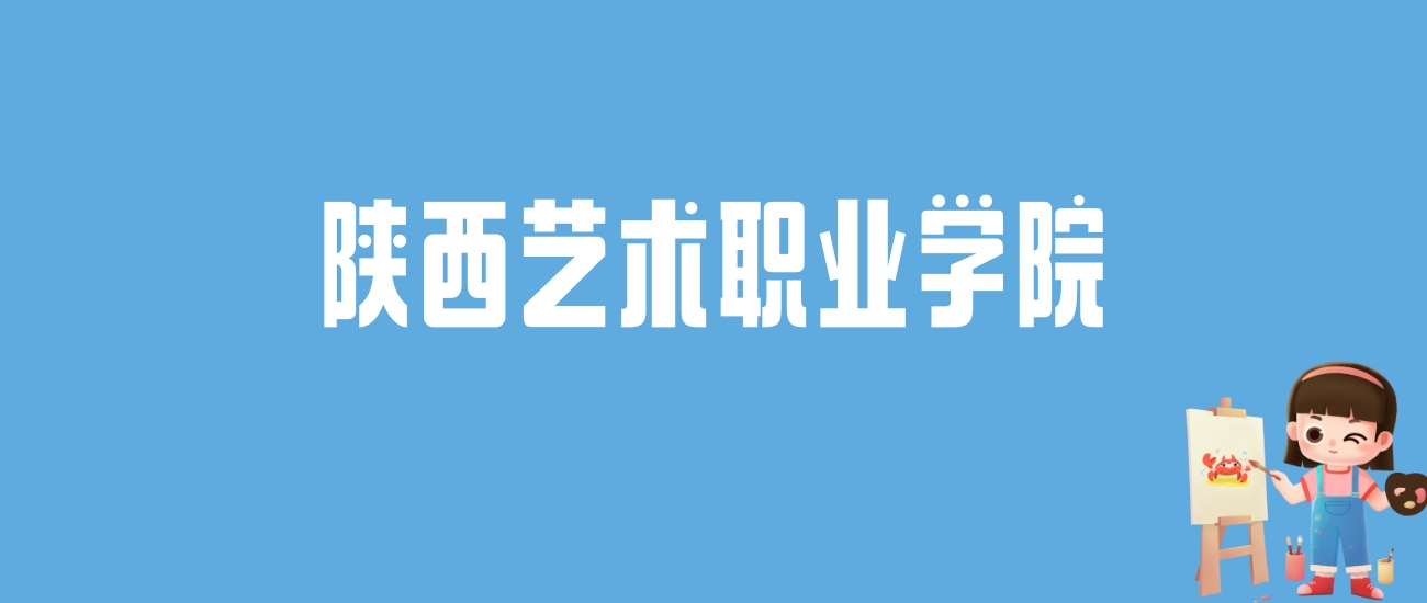 2024陕西艺术职业学院录取分数线汇总：全国各省最低多少分能上