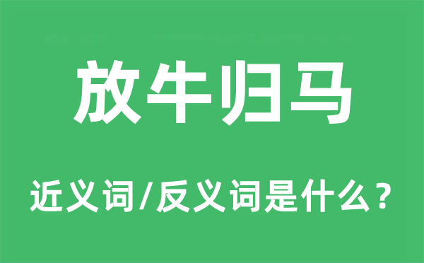 放牛归马的近义词和反义词是什么,放牛归马是什么意思