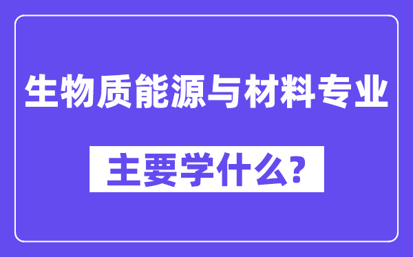 生物质能源与材料专业主要学什么？附生物质能源与材料专业课程目录