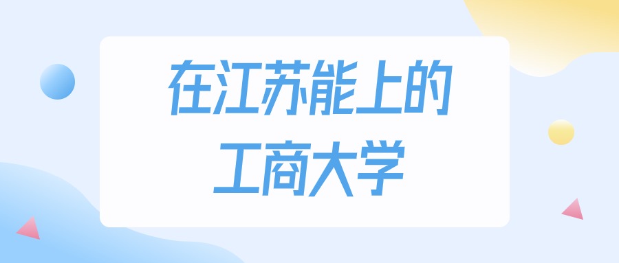 江苏多少分能上工商大学？2024年历史类最低220分录取