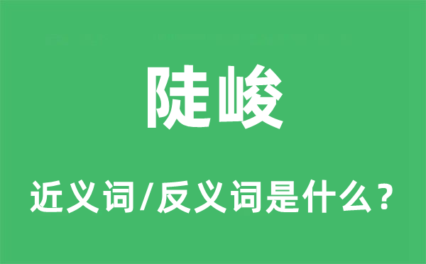 陡峻的近义词和反义词是什么,陡峻是什么意思