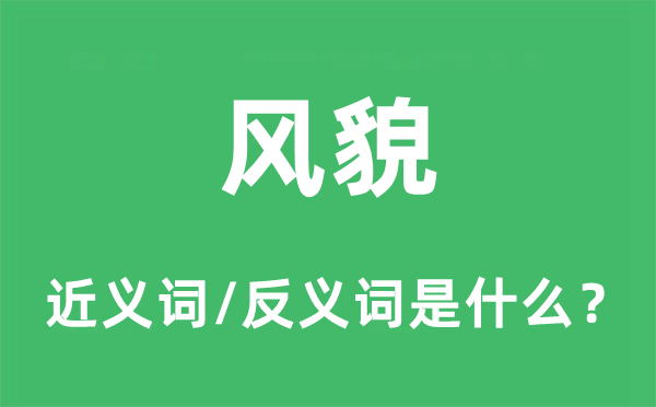 风貌的近义词和反义词是什么,风貌是什么意思