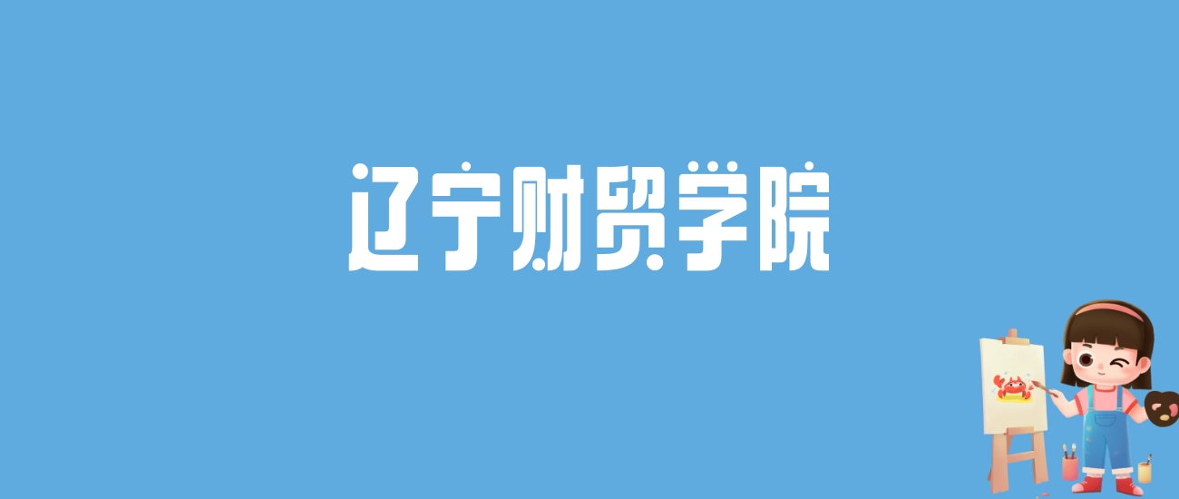 2024辽宁财贸学院录取分数线汇总：全国各省最低多少分能上