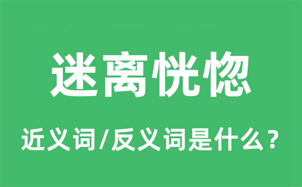 迷离恍惚的近义词和反义词是什么,迷离恍惚是什么意思