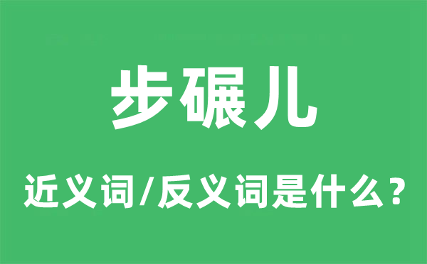 步碾儿的近义词和反义词是什么,步碾儿是什么意思