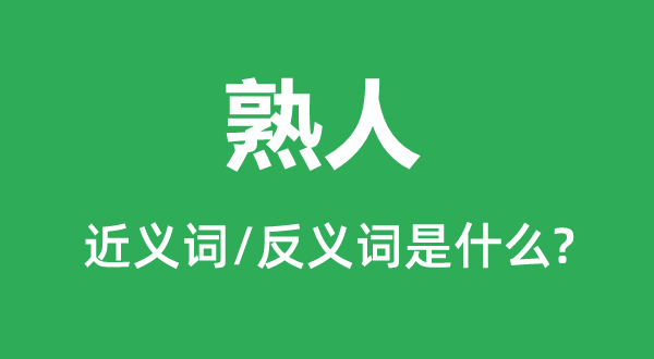 熟人的近义词和反义词是什么,熟人是什么意思