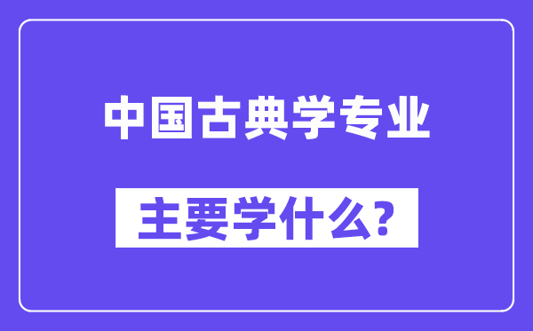 中国古典学专业主要学什么？附中国古典学专业课程目录