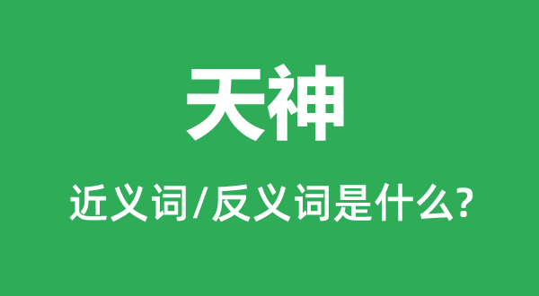 天神的近义词和反义词是什么,天神是什么意思