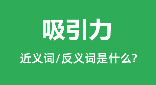 吸引力的近义词和反义词是什么,吸引力是什么意思