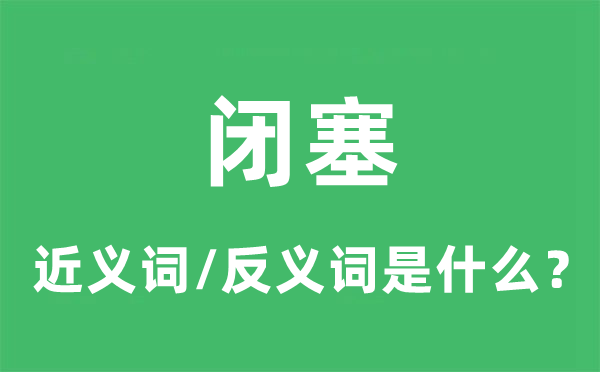 闭塞的近义词和反义词是什么,闭塞是什么意思