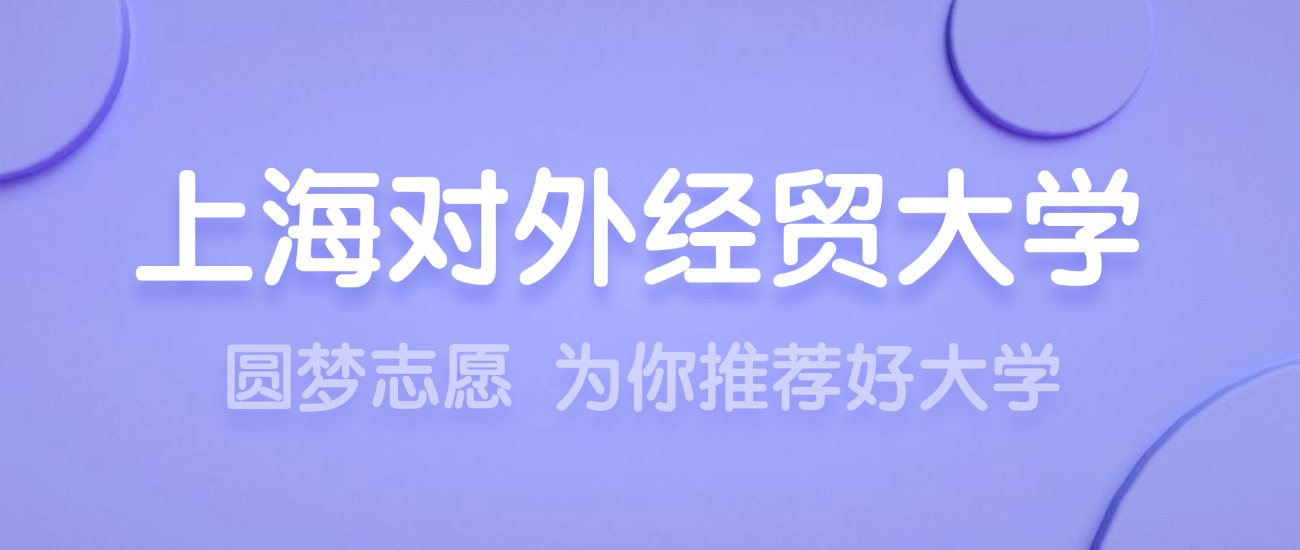 2025上海对外经贸大学王牌专业名单：含分数线与认可度最高的专业