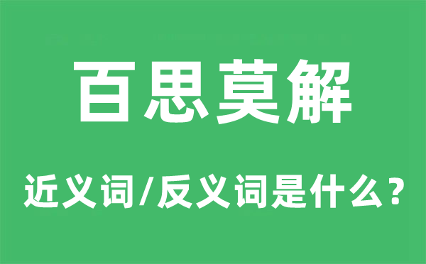 百思莫解的近义词和反义词是什么,百思莫解是什么意思