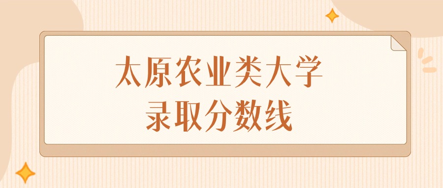 2024年太原农业类大学录取分数线排名（文科+理科）