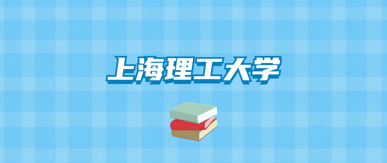 上海理工大学的录取分数线要多少？附2024招生计划及专业