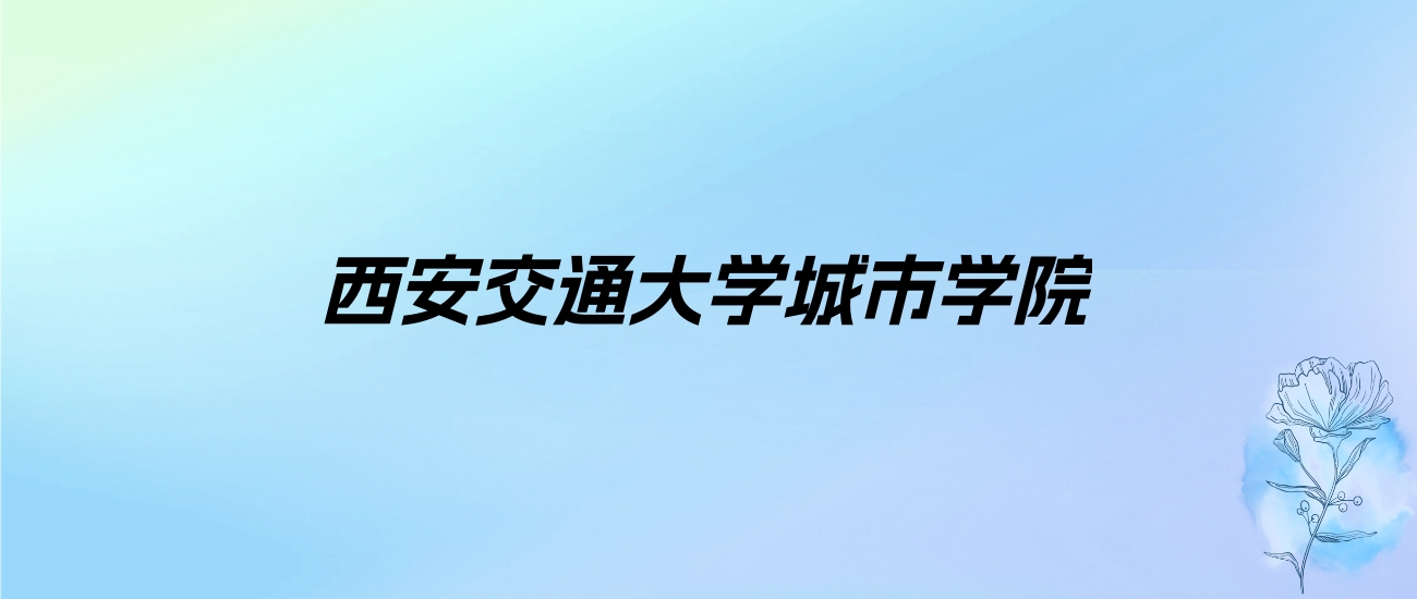 2024年西安交通大学城市学院学费明细：一年23000-25000元（各专业收费标准）