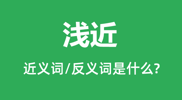 浅近的近义词和反义词是什么,浅近是什么意思