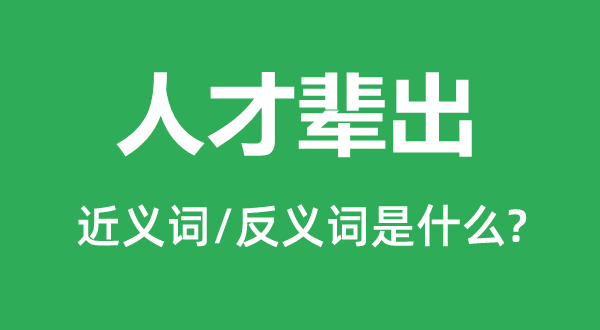 人才辈出的近义词和反义词是什么,人才辈出是什么意思