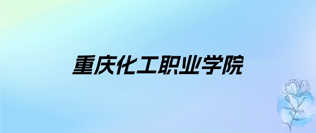 2024年重庆化工职业学院学费明细：一年6000-7000元（各专业收费标准）