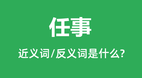 任事的近义词和反义词是什么,任事是什么意思