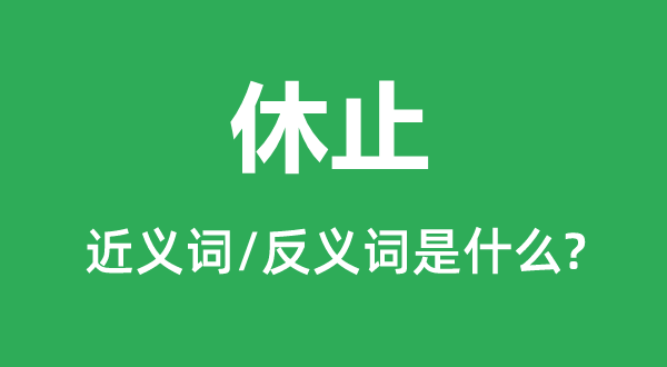 休止的近义词和反义词是什么,休止是什么意思