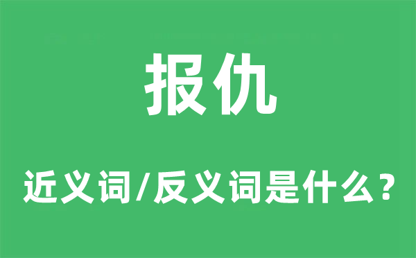 报仇的近义词和反义词是什么,报仇是什么意思