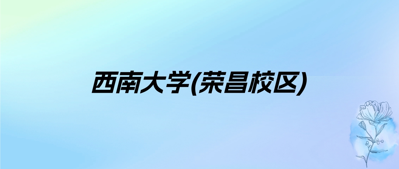 2024年西南大学(荣昌校区)学费明细：一年3700-4500元（各专业收费标准）