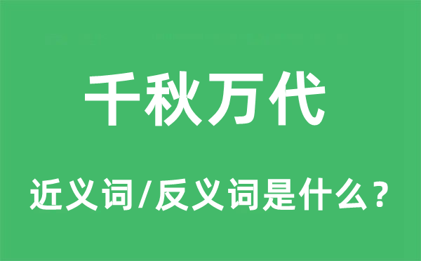 千秋万代的近义词和反义词是什么,千秋万代是什么意思