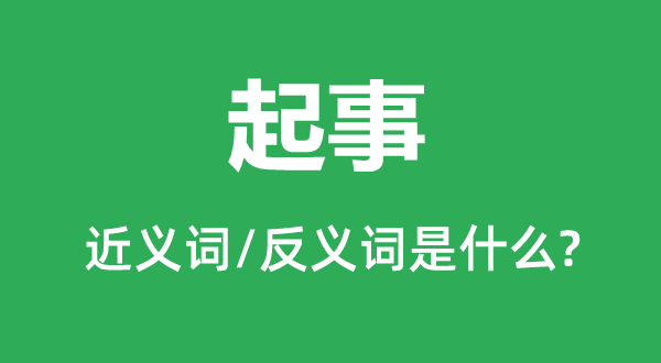 起事的近义词和反义词是什么,起事是什么意思