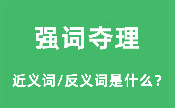 强词夺理的近义词和反义词是什么,强词夺理是什么意思