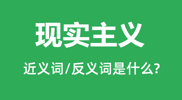 现实主义的近义词和反义词是什么,现实主义是什么意思