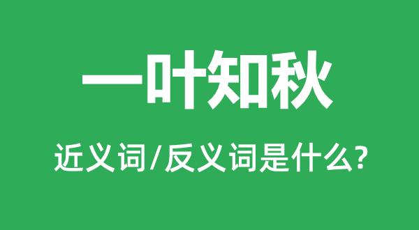 一叶知秋的近义词和反义词是什么,一叶知秋是什么意思