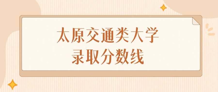 2024年太原交通类大学录取分数线排名（文科+理科）