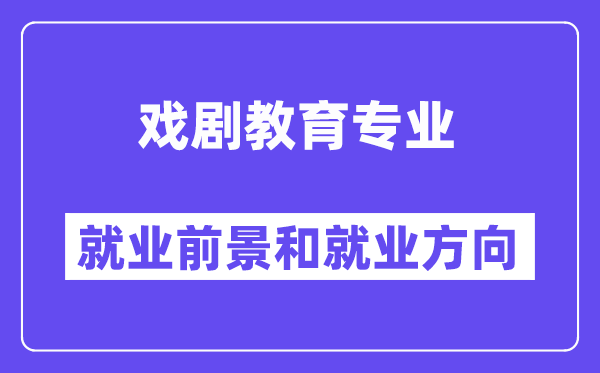 戏剧教育专业就业前景和就业方向怎么样？