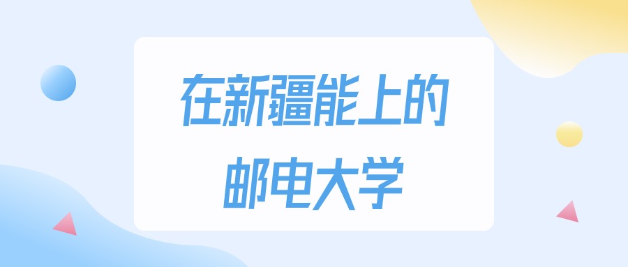 新疆多少分能上邮电大学？2024年理科类最低213分录取