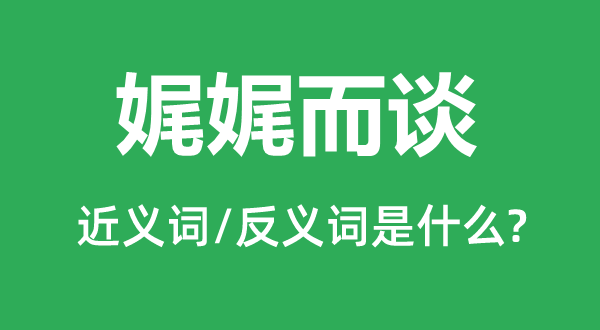 娓娓而谈的近义词和反义词是什么,娓娓而谈是什么意思