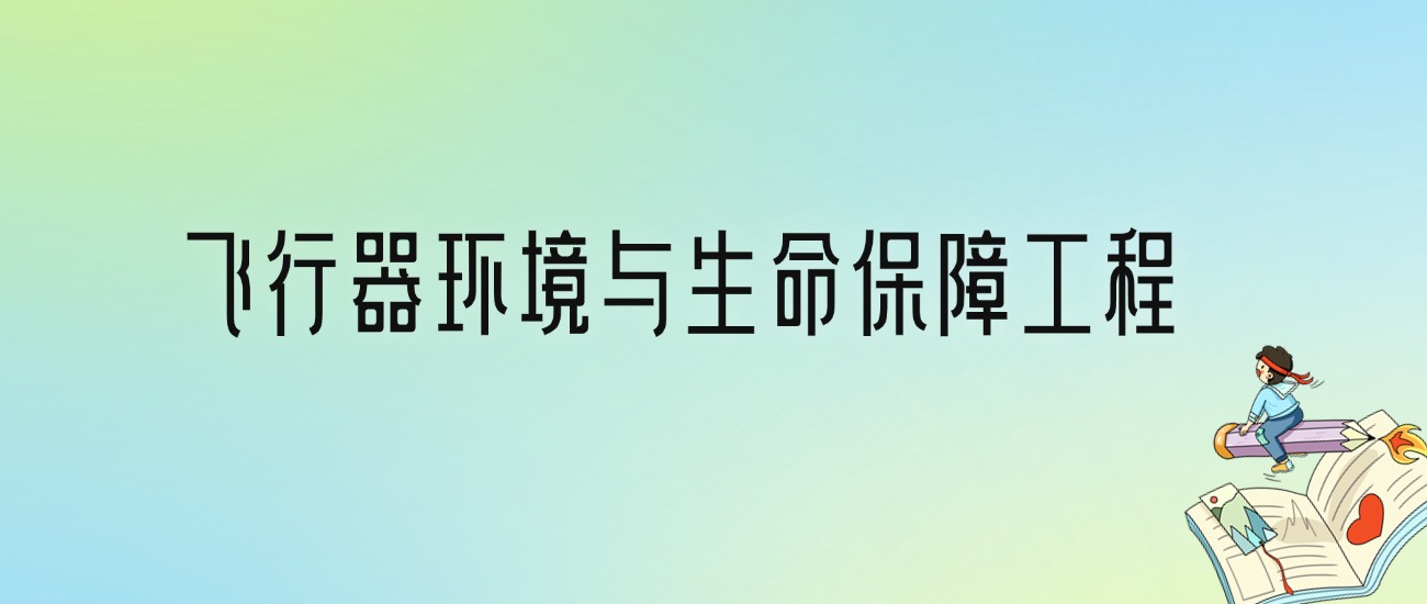 学飞行器环境与生命保障工程后悔死了？2025千万别学飞行器环境与生命保障工程专业？