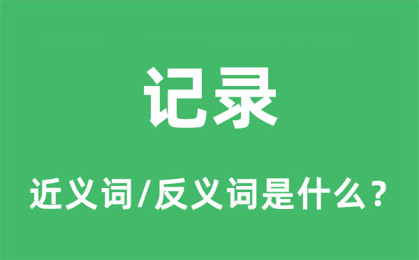 记录的近义词和反义词是什么,记录是什么意思