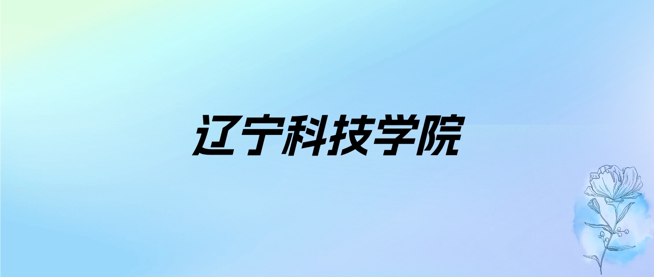 2024年辽宁科技学院学费明细：一年4400-24000元（各专业收费标准）