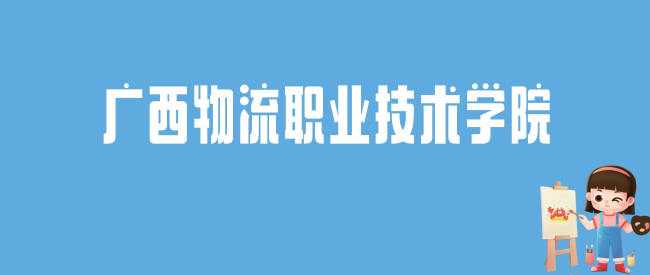 2024广西物流职业技术学院录取分数线汇总：全国各省最低多少分能上