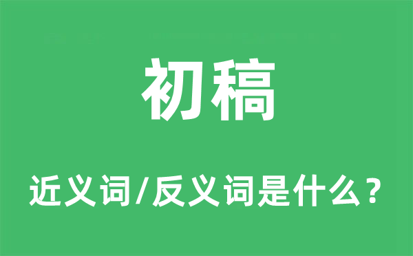 初稿的近义词和反义词是什么,初稿是什么意思